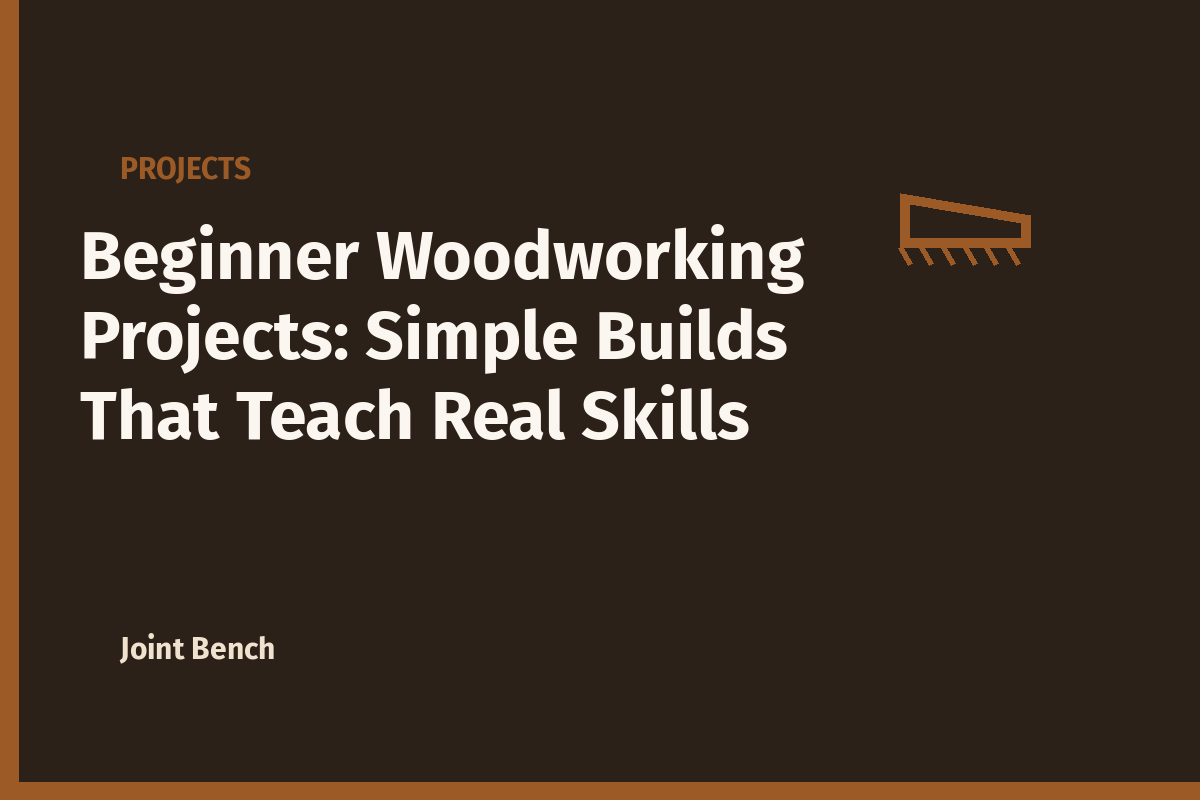 Beginner Woodworking Projects: Simple Builds That Teach Real Skills